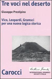 Tre voci nel deserto. Vico, Leopardi, Gramsci per una nuova logica storica - Giuseppe Prestipino - copertina