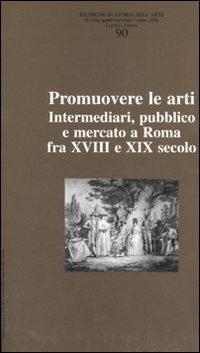 Ricerche di storia dell'arte. Vol. 90: Promuovere le arti. Intermediari, pubblico e mercato a Roma fra XVII e XIX secolo - copertina