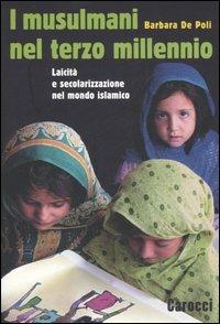 I musulmani nel terzo millennio. Laicità e secolarizzazione nel mondo islamico - Barbara De Poli - copertina