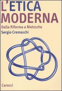 L' etica moderna. Dalla riforma a Nietzsche - Sergio Cremaschi - copertina