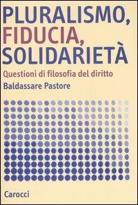 Pluralismo, fiducia, solidarietà. Questioni di filosofia del diritto -  Baldassare Pastore - copertina