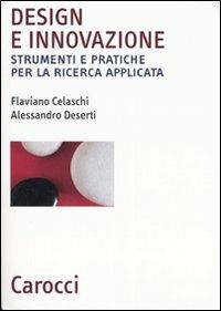 Design e innovazione. Strumenti e pratiche per la ricerca applicata -  Flaviano Celaschi, Alessandro Deserti - copertina