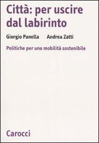 Città: per uscire dal labirinto. Politiche per una mobilità sostenibile -  Giorgio Panella, Andrea Zatti - copertina