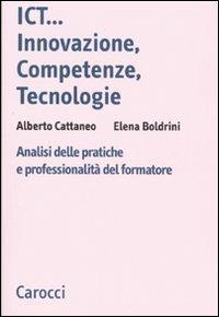 ICT...innovazione, competenze, tecnologie. Analisi delle pratiche e professionalità del formatore -  Elena Boldrini, Alberto Cattaneo - copertina