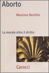 Aborto. La morale oltre il diritto - Massimo Reichlin - copertina