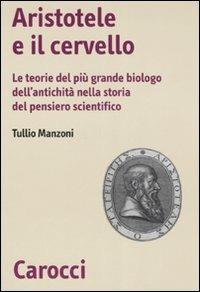 Aristotele e il cervello. Le teorie del più grande biologo dell'antichità nella storia del pensiero scientifico -  Tullio Manzoni - copertina