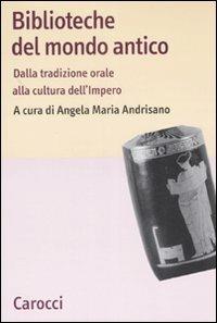 Biblioteche del mondo antico. Dalla tradizione orale alla cultura dell'Impero - copertina