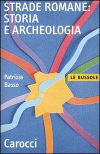 Strade romane. Storia e archeologia -  Patrizia Basso - copertina
