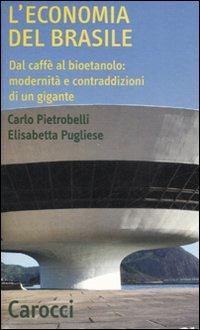 L' economia del Brasile. Dal caffè al bioetanolo: modernità e contraddizioni di un gigante -  Carlo Pietrobelli, Elisabetta Pugliese - copertina