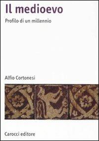 Il Medioevo. Profilo di un millennio - Alfio Cortonesi - copertina