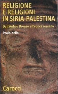 Religione e religioni in Siria-Palestina. Dall'antico bronzo all'epoca romana -  Paolo Xella - copertina