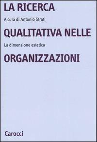 La ricerca qualitativa nelle organizzazioni. La dimensione estetica - copertina