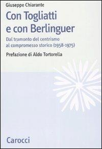 Con Togliatti e con Berlinguer. Dal tramonto del centrismo al compromesso storico (1958-1975) - Giuseppe Chiarante - copertina