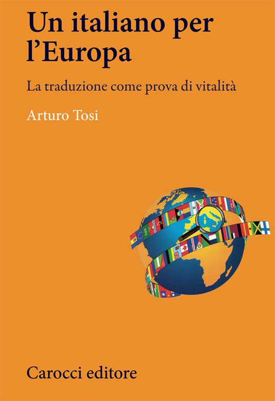 L'italiano in Europa. La traduzione come prova di vitalità - Arturo Tosi - copertina