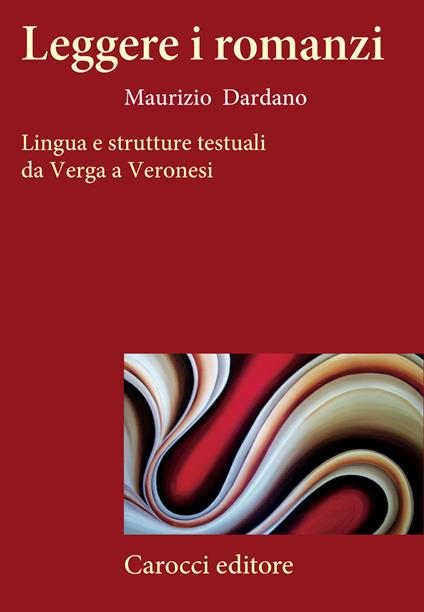 Leggere i romanzi. Lingua e strutture testuali da Verga a Veronesi - Maurizio Dardano - copertina