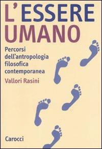 L'essere umano. Percorsi dell'antropologia filosofica contemporanea - Vallori Rasini - copertina