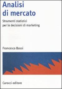 Analisi di mercato. Strumenti statistici per le decisioni di marketing - Francesca Bassi - copertina