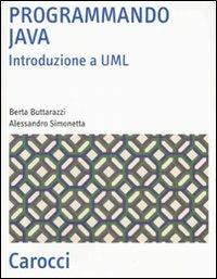 Programmando Java. Introduzione a UML - Berta Buttarazzi,Alessandro Simonetta - copertina