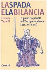 La spada e la bilancia. La giustizia penale nell'Europa moderna (secc. XVI-XVIII) - Leonida Tedoldi - copertina
