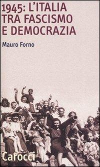 1945: l'Italia tra fascismo e democrazia -  Mauro Forno - copertina