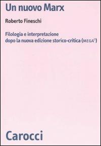 Un nuovo Marx. Filologia e interpretazione dopo la nuova edizione storico-critica (MEGA) -  Roberto Fineschi - copertina