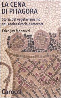 La cena di Pitagora. Storia del vegetarianismo dall'antica Grecia a internet - Erica Joy Mannucci - copertina