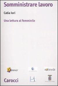 Somministrare lavoro. Una lettura al femminile -  Catia Iori - copertina