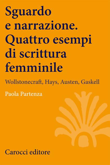 Sguardo e narrazione. Quattro esempi di scrittura femminile. Wollstonecraft, Hays, Austen, Gaskell - Paola Partenza - copertina