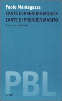 L'arte di prender moglie. L'arte di prender marito - Paolo Mantegazza - copertina