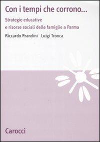 Con i tempi che corrono... Strategie educative e risorse sociali dellefamiglie a Parma -  Riccardo Prandini, Luigi Tronca - copertina