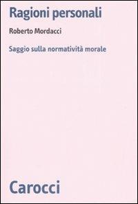 Ragioni personali. Saggio sulla normatività morale -  Roberto Mordacci - copertina