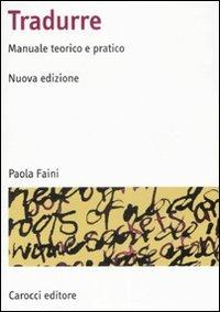 Tradurre. Manuale teorico e pratico - Paola Faini - copertina