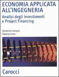 Economia applicata all'ingegneria. Analisi degli investimenti e project financing - Domenico Campisi,Roberta Costa - copertina