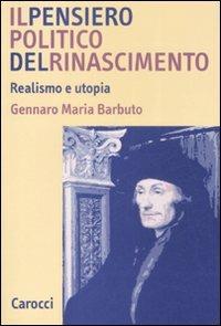 Il pensiero politico del Rinascimento. Realismo e utopia - Gennaro Maria Barbuto - copertina