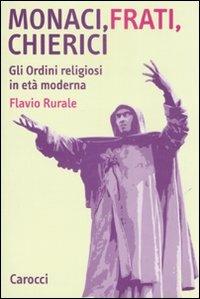 Monaci, frati, chierici. Gli ordini religiosi in età moderna - Flavio Rurale - copertina