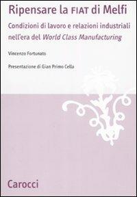 Ripensare la Fiat di Melfi. Condizioni di lavoro e relazioni industriali nell'era della «World Class Manifacturing» -  Vincenzo Fortunato - copertina