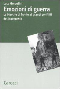 Emozioni di guerra. Le Marche di fronte ai conflitti del Novecento -  Luca Gorgolini - copertina