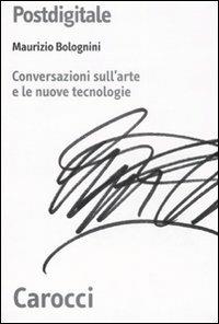 Postdigitale. Conversazioni sull'arte e le nuove tecnologie - Maurizio Bolognini - copertina