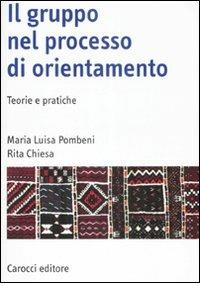 Il gruppo nel processo di orientamento. Teorie e pratiche - M. Luisa Pombeni,Rita Chiesa - copertina