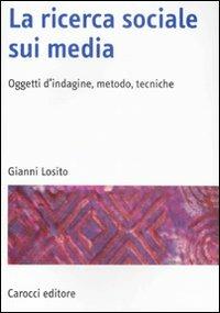 La ricerca sociale sui media. Oggetti, metodi, tecniche - Gianni Losito - copertina