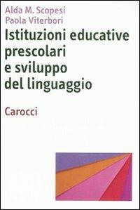 Istituzioni educative prescolari e sviluppo del linguaggio - Alda M. Scopesi,Paola Viterbori - copertina