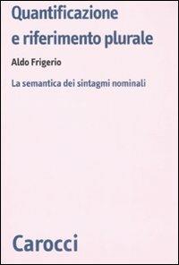 Quantificazione e riferimento plurale. La semantica dei sintagmi nominali -  Aldo Frigerio - copertina