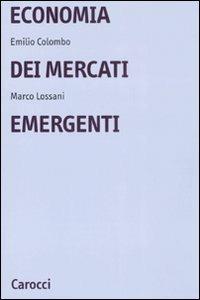 Economia dei mercati emergenti - Emilio Colombo,Marco Lossani - copertina