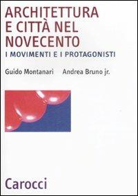 Architettura e città nel Novecento. I movimenti e i protagonisti - Andrea jr. Bruno,Guido Montanari - copertina