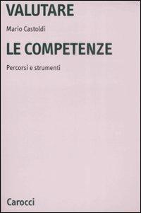 Valutare le competenze. Percorsi e strumenti - Mario Castoldi - copertina