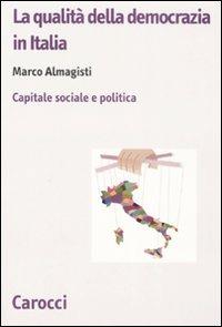 La qualità della democrazia in Italia. Capitale sociale e politica - Marco Almagisti - copertina