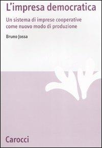 L' impresa democratica. Un sistema di imprese cooperative come nuovo modo di produzione - Bruno Jossa - copertina