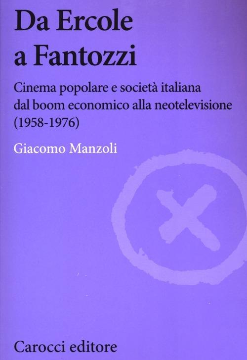 Da Ercole a Fantozzi. Cinema popolare e società italiana dal boom economico alla neotelevisione (1958-1976) -  Giacomo Manzoli - copertina