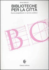 Biblioteche per la città. Nuove prospettive di un servizio pubblico - Anna Galluzzi - copertina