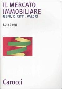 Il mercato immobiliare. Beni, diritti, valori - Luca Gaeta - copertina
